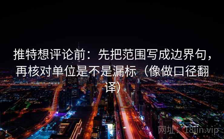 推特想评论前：先把范围写成边界句，再核对单位是不是漏标（像做口径翻译）  第2张