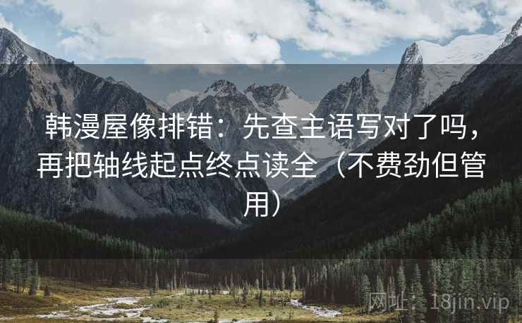 韩漫屋像排错:先查主语写对了吗,再把轴线起点终点读全(不费劲但管用) 第2张 韩漫屋像排错:先查主语写对了吗,再把轴线起点终点读全(不费劲但管用) 第2张