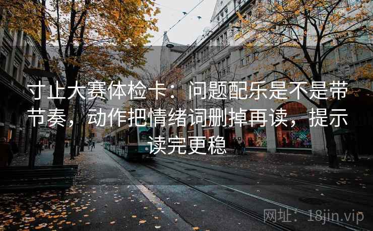 寸止大赛体检卡:问题配乐是不是带节奏,动作把情绪词删掉再读,提示读完更稳 第2张 寸止大赛体检卡:问题配乐是不是带节奏,动作把情绪词删掉再读,提示读完更稳 第2张